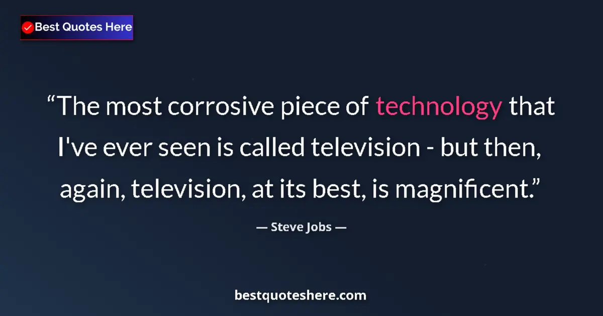 Quote by Steve Jobs: The most corrosive piece of technology that I've ever seen is called television - but then, again, t...