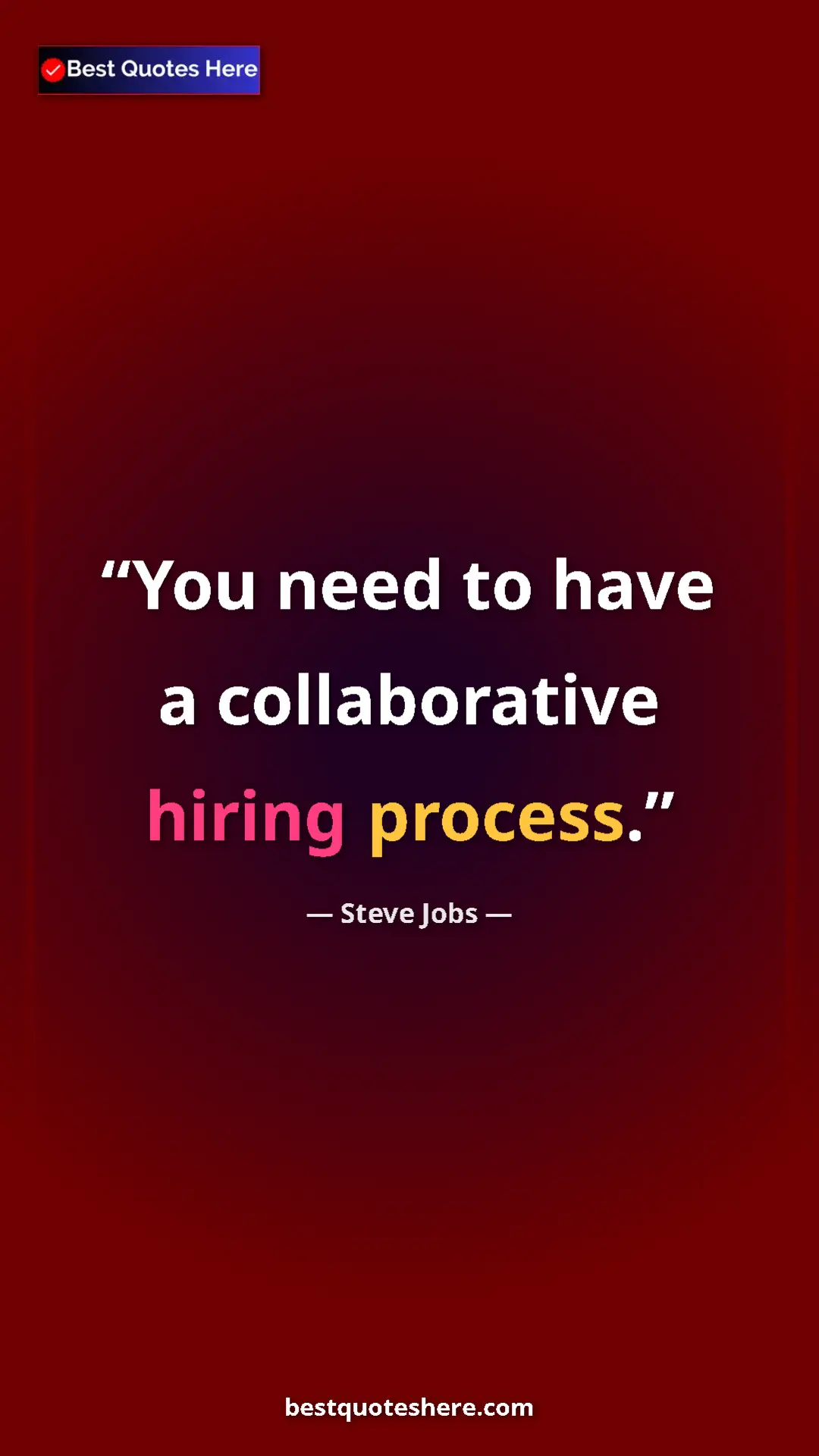 Steve Jobs Quote Card: "You need to have a collaborative hiring process." Pinterest quote poster by Steve Jobs: "You need to have a collaborative hiring process."