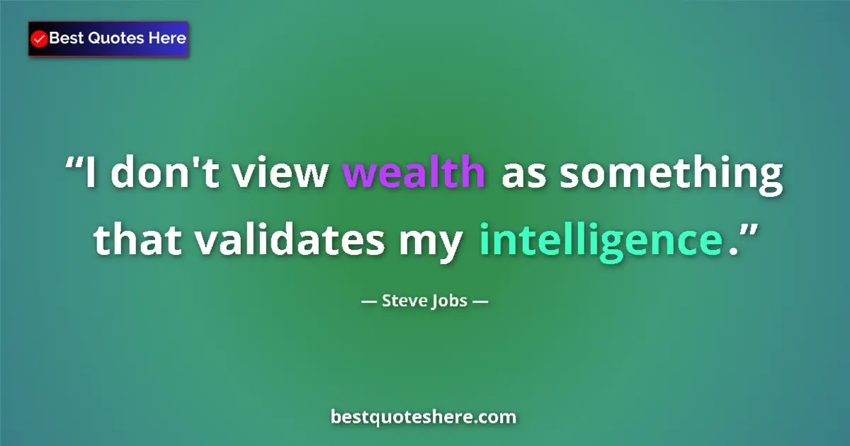 Quote by Steve Jobs: I don't view wealth as something that validates my intelligence....