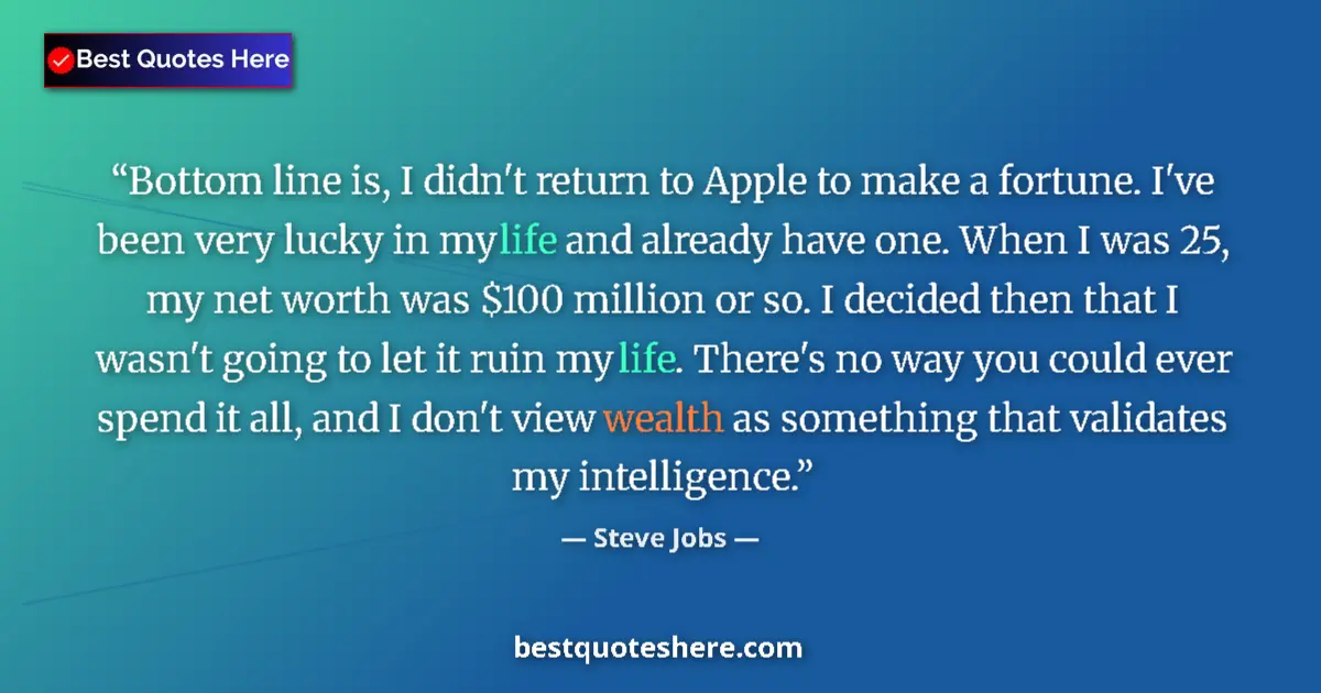Quote by Steve Jobs: Bottom line is, I didn't return to Apple to make a fortune. I've been very lucky in my life and alre...