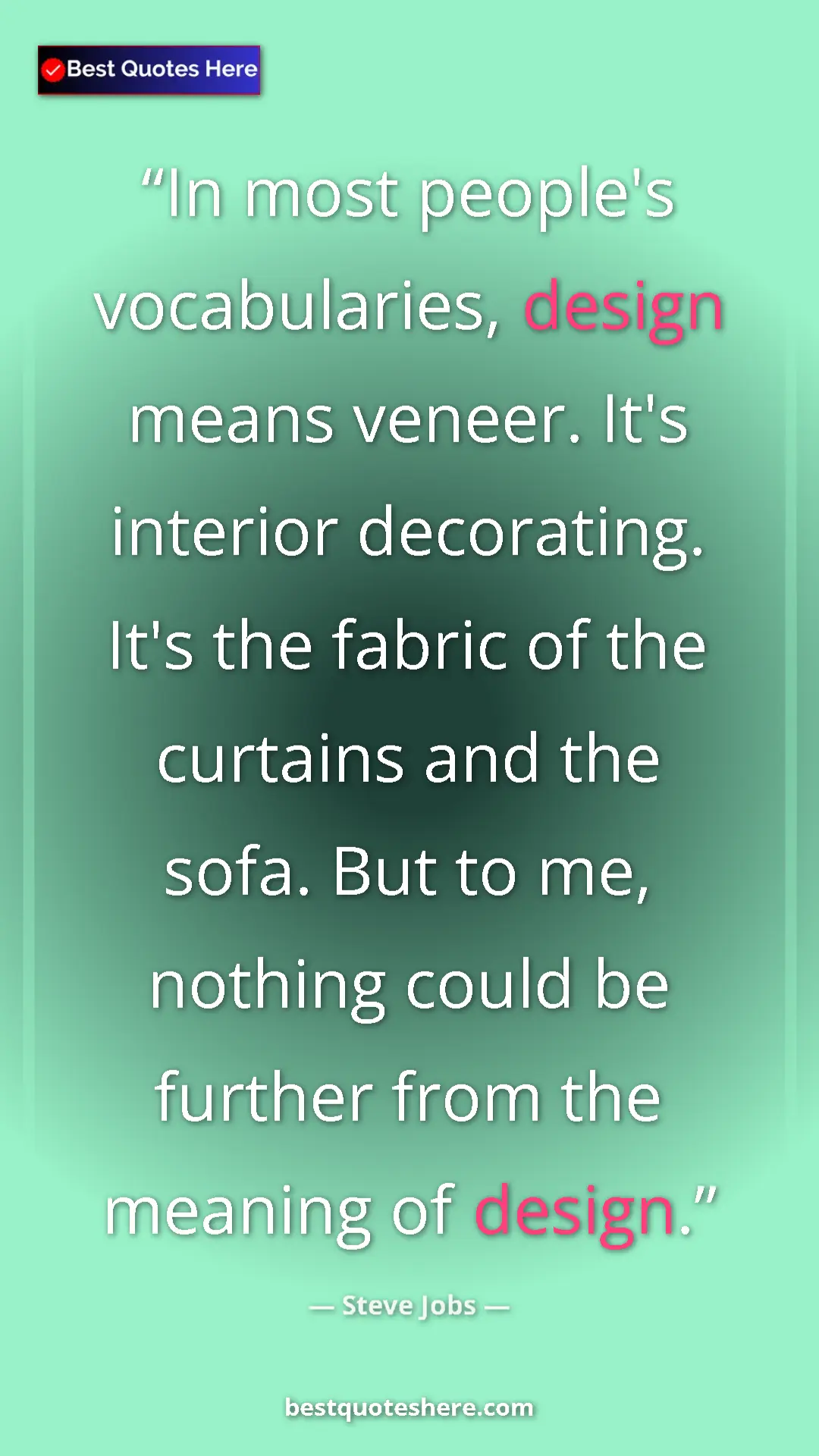 Steve Jobs Quote Card: "In most people's vocabularies, design means veneer. It's..." Pinterest quote poster by Steve Jobs: "In most people's vocabularies, design means veneer. It's..."