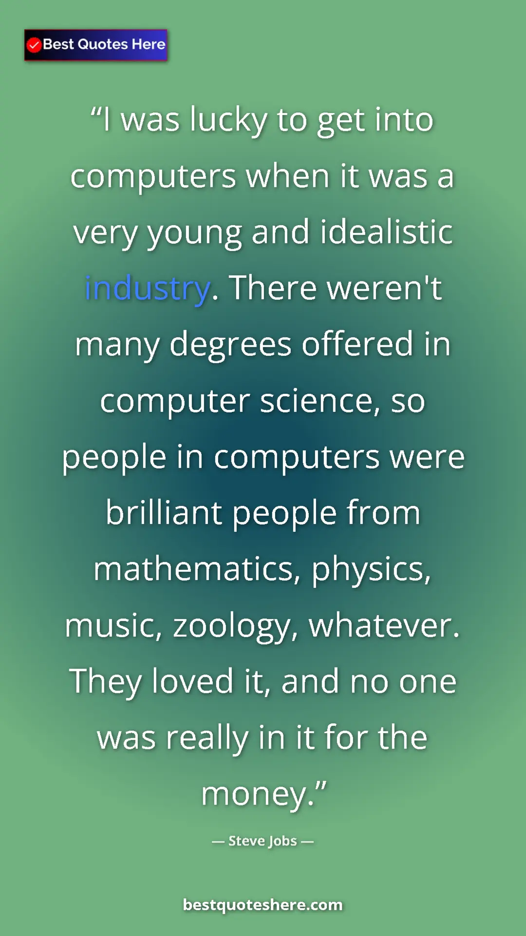 Steve Jobs Quote Card: "I was lucky to get into computers when it was a very young..." Pinterest quote poster by Steve Jobs: "I was lucky to get into computers when it was a very young..."