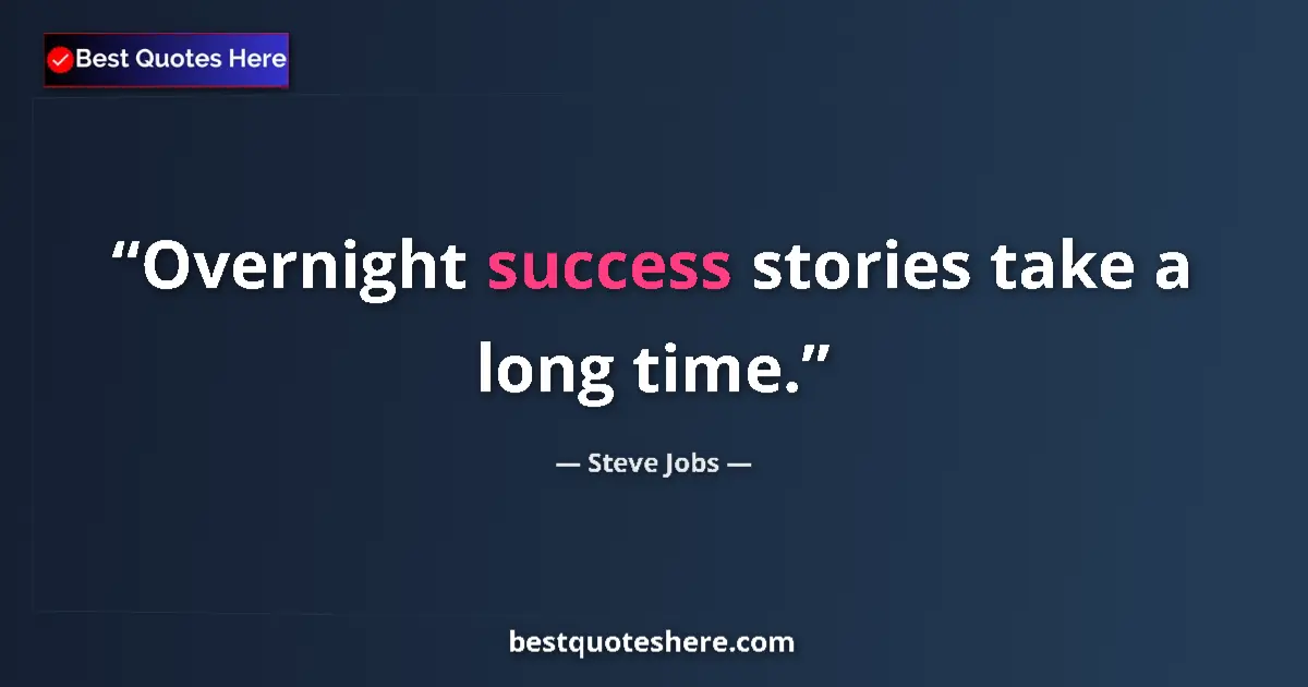 Quote by Steve Jobs: Overnight success stories take a long time....