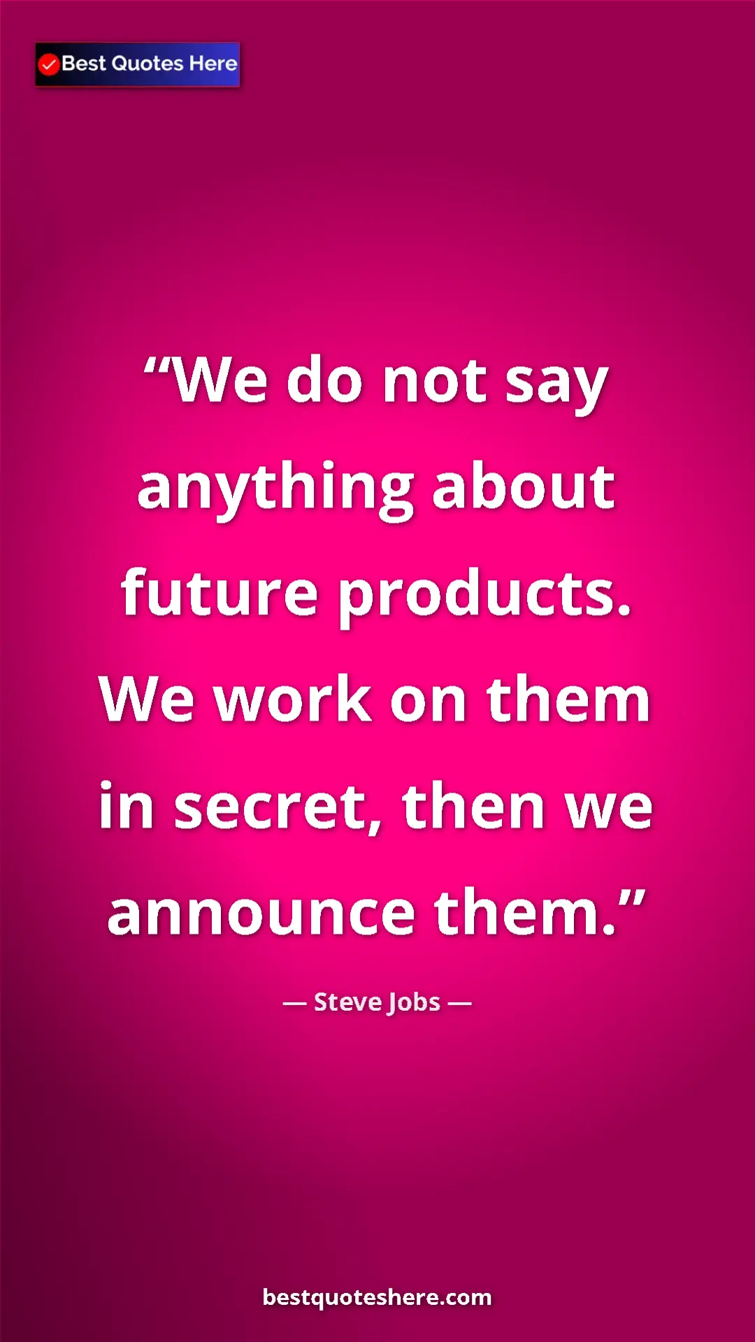 Steve Jobs Quote Card: "We do not say anything about future products. We work on..." Pinterest quote poster by Steve Jobs: "We do not say anything about future products. We work on..."