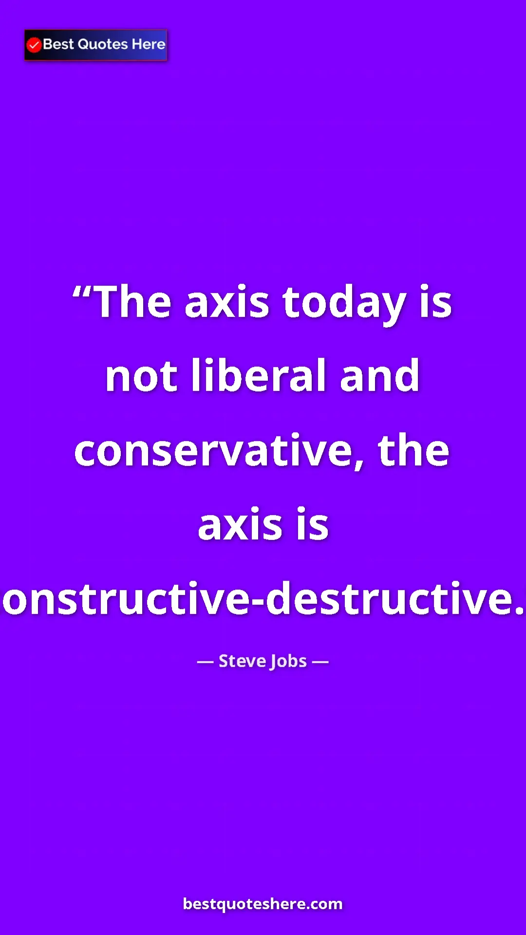 Steve Jobs Quote Card: "The axis today is not liberal and conservative, the axis is..." Pinterest quote poster by Steve Jobs: "The axis today is not liberal and conservative, the axis is..."