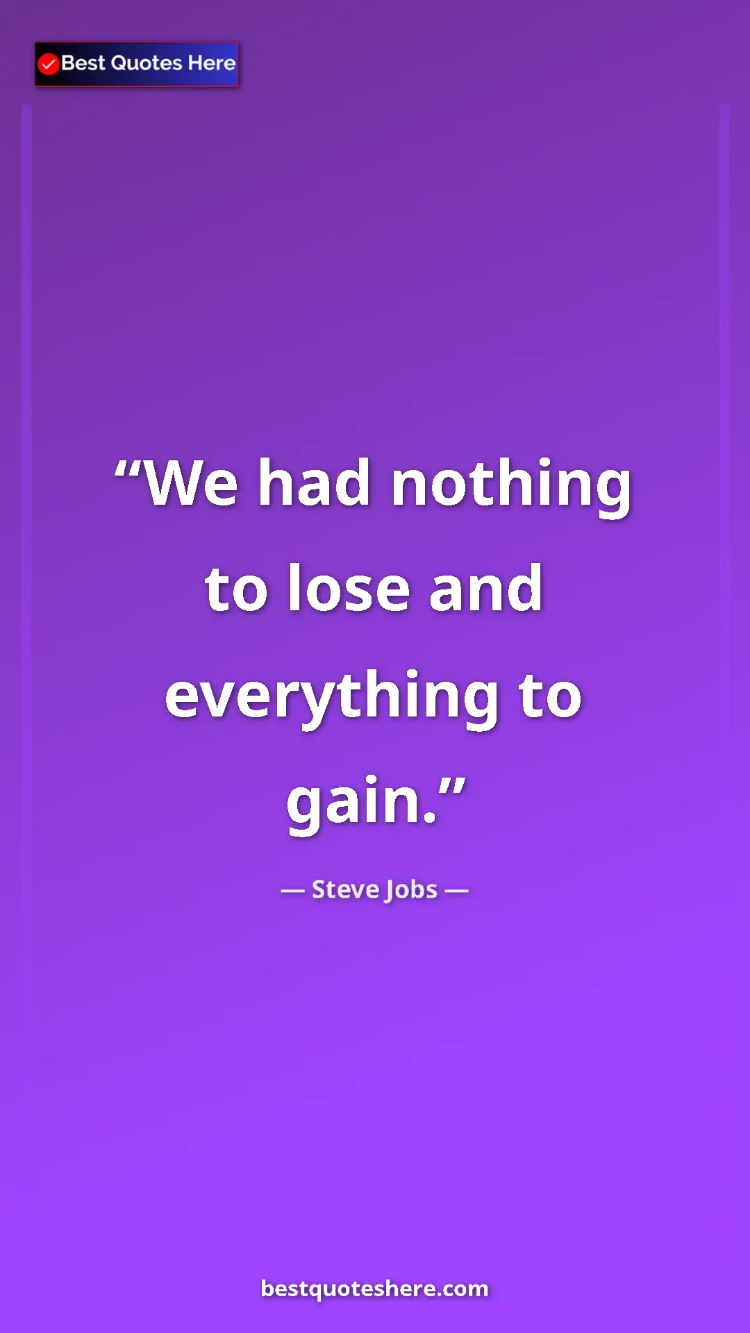 Steve Jobs Quote Card: "We had nothing to lose and everything to gain." Pinterest quote poster by Steve Jobs: "We had nothing to lose and everything to gain."
