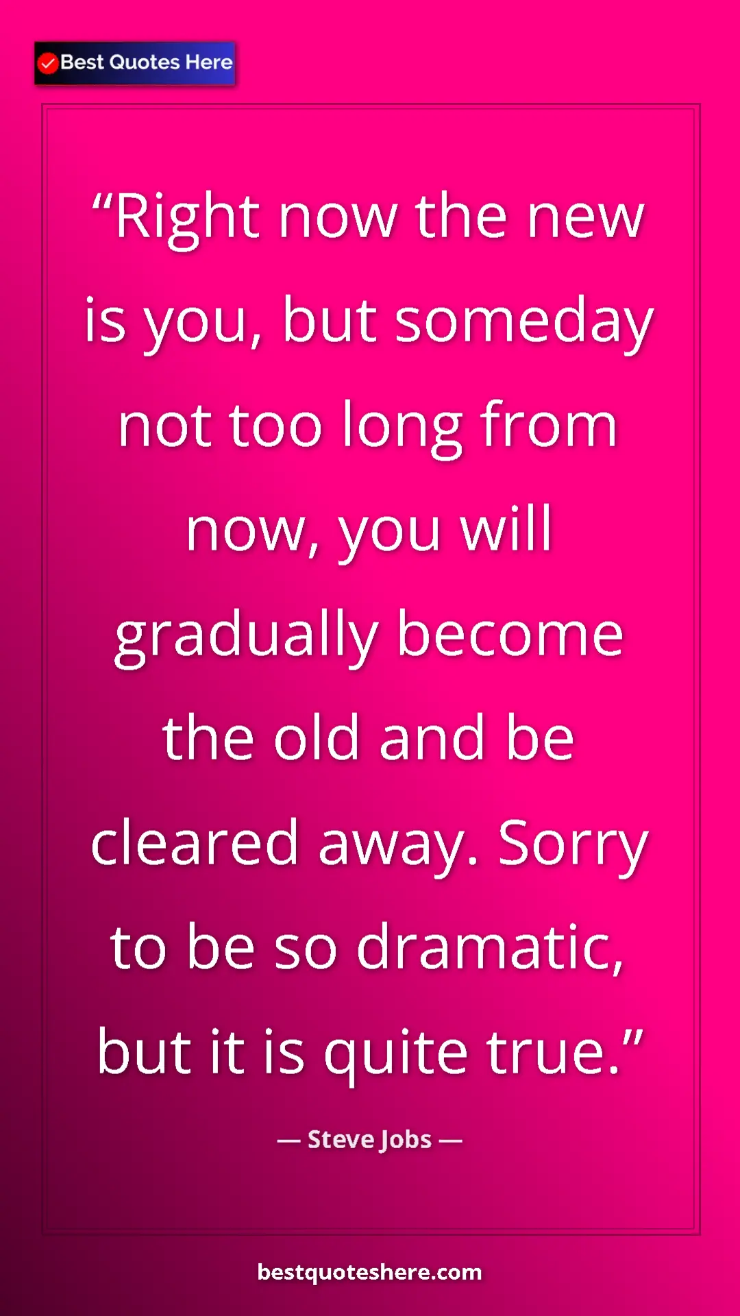 Steve Jobs Quote Card: "Right now the new is you, but someday not too long from..." Pinterest quote poster by Steve Jobs: "Right now the new is you, but someday not too long from..."