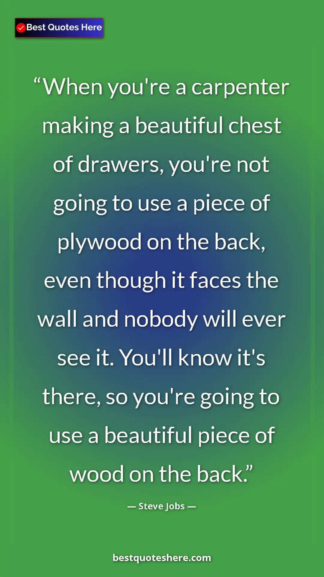 Steve Jobs Quote Card: "When you're a carpenter making a beautiful chest of..." Pinterest quote poster by Steve Jobs: "When you're a carpenter making a beautiful chest of..."