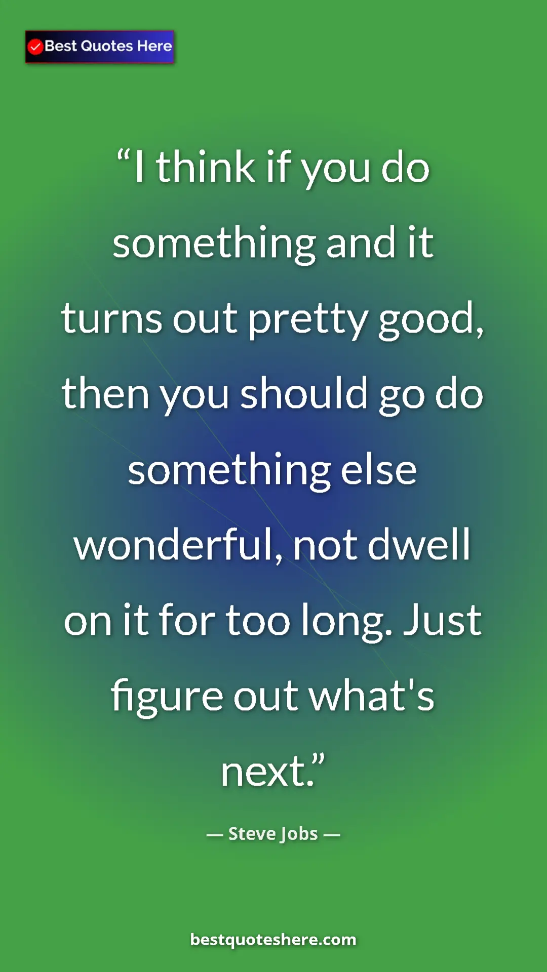 Steve Jobs Quote Card: "I think if you do something and it turns out pretty good,..." Pinterest quote poster by Steve Jobs: "I think if you do something and it turns out pretty good,..."