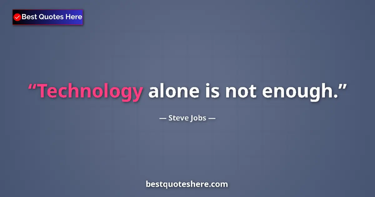 Quote by Steve Jobs: Technology alone is not enough....