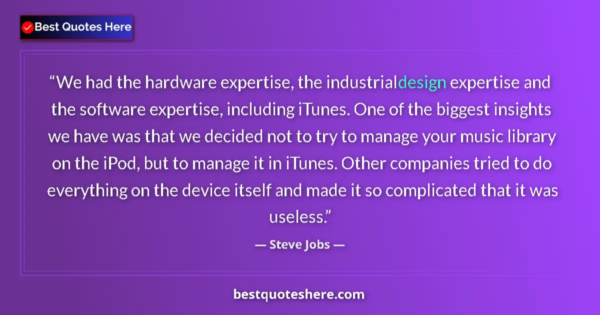 Quote by Steve Jobs: We had the hardware expertise, the industrial design expertise and the software expertise, including...