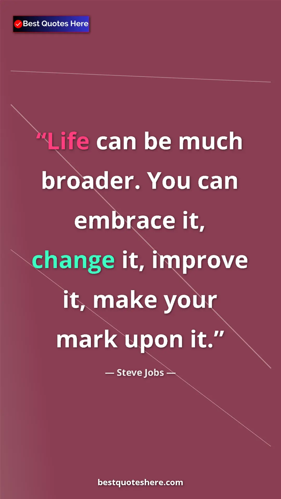 Steve Jobs Quote Card: "Life can be much broader. You can embrace it, change it,..." Pinterest quote poster by Steve Jobs: "Life can be much broader. You can embrace it, change it,..."