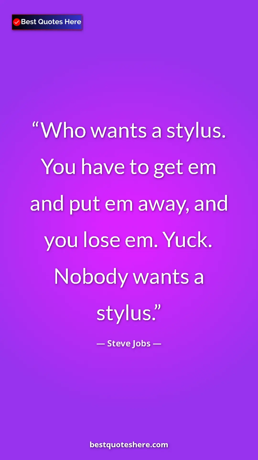Steve Jobs Quote Card: "Who wants a stylus. You have to get em and put em away, and..." Pinterest quote poster by Steve Jobs: "Who wants a stylus. You have to get em and put em away, and..."
