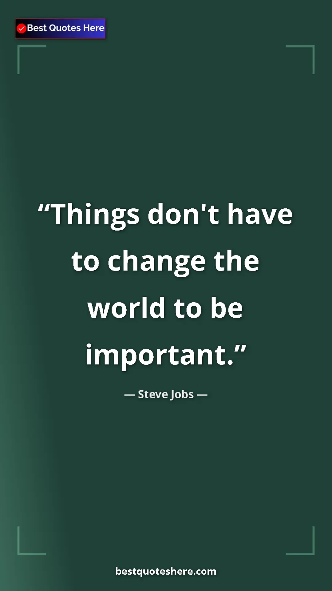 Steve Jobs Quote Card: "Things don't have to change the world to be important." Pinterest quote poster by Steve Jobs: "Things don't have to change the world to be important."
