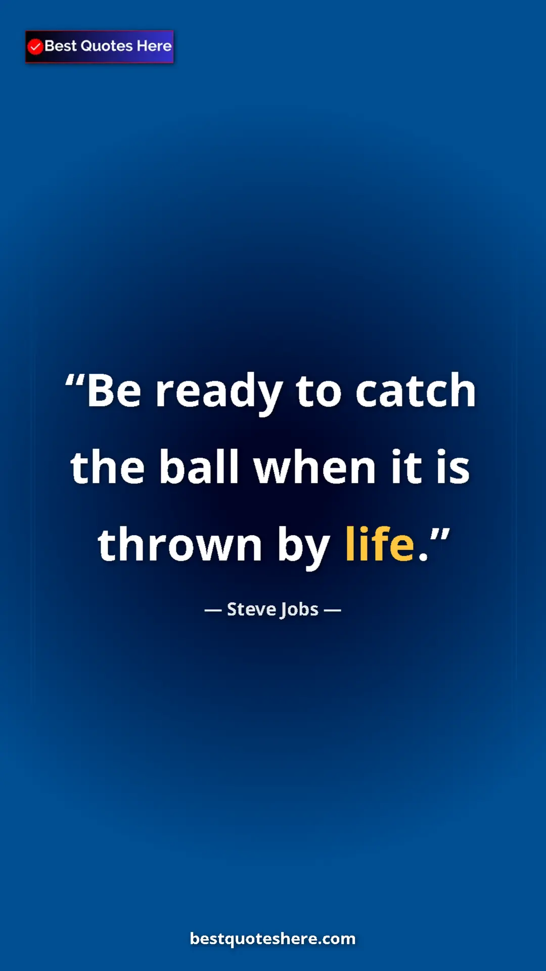 Steve Jobs Quote Card: "Be ready to catch the ball when it is thrown by life." Pinterest quote poster by Steve Jobs: "Be ready to catch the ball when it is thrown by life."