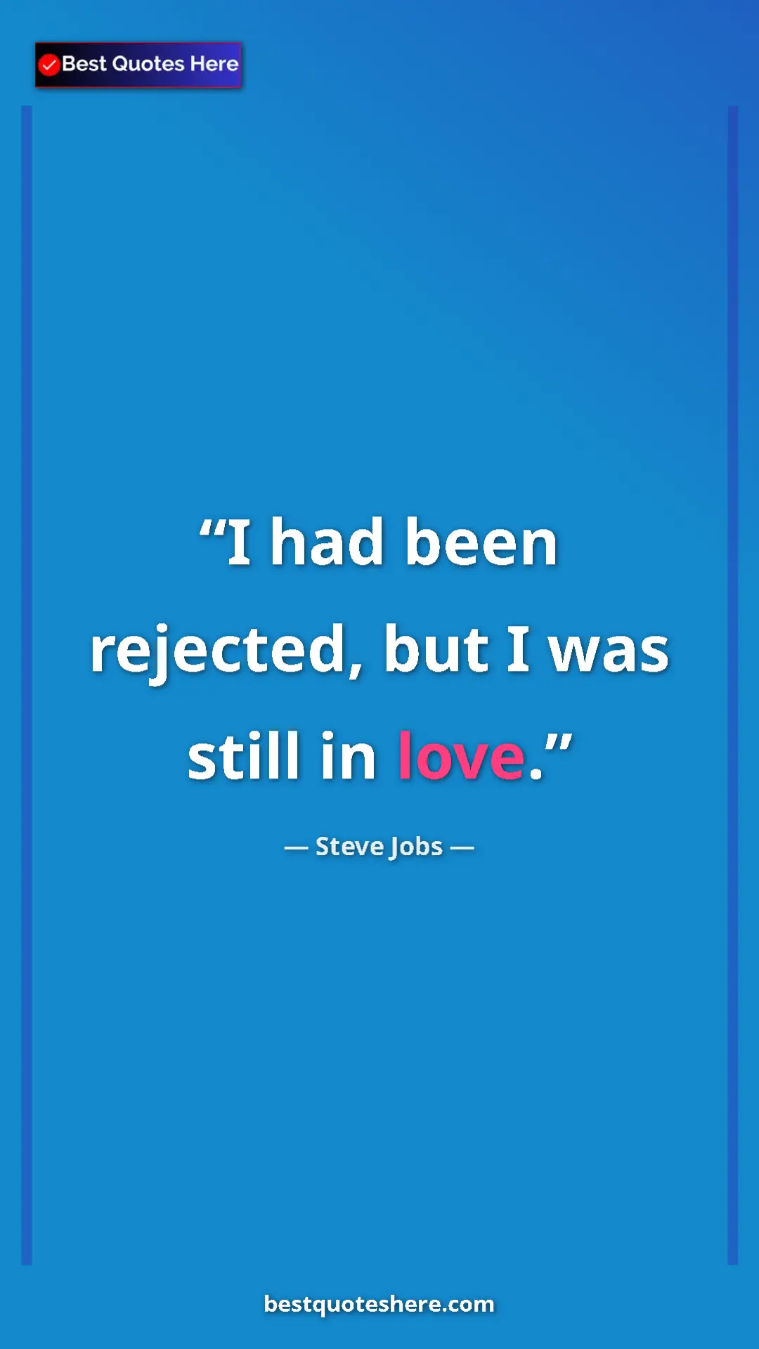 Steve Jobs Quote Card: "I had been rejected, but I was still in love." Pinterest quote poster by Steve Jobs: "I had been rejected, but I was still in love."