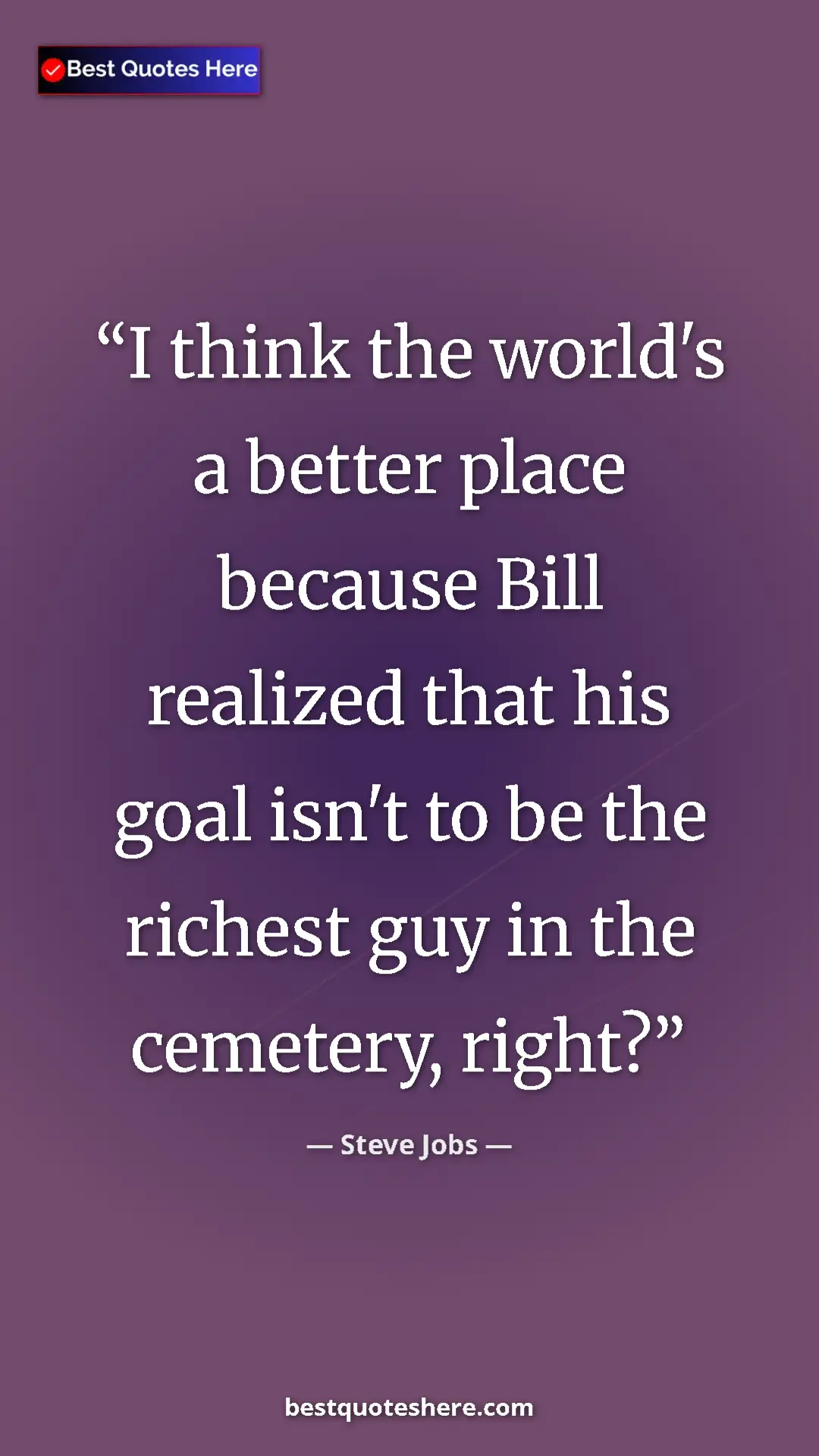 Steve Jobs Quote Card: "I think the world's a better place because Bill realized..." Pinterest quote poster by Steve Jobs: "I think the world's a better place because Bill realized..."