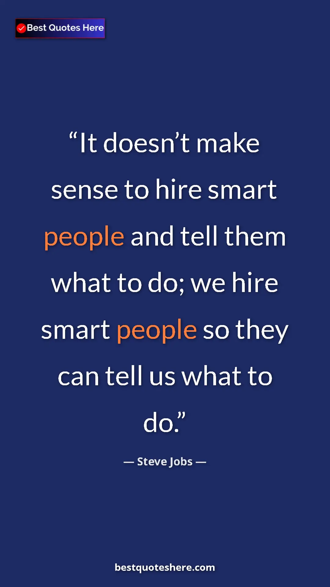 Steve Jobs Quote Card: "It doesn’t make sense to hire smart people and tell them..." Pinterest quote poster by Steve Jobs: "It doesn’t make sense to hire smart people and tell them..."