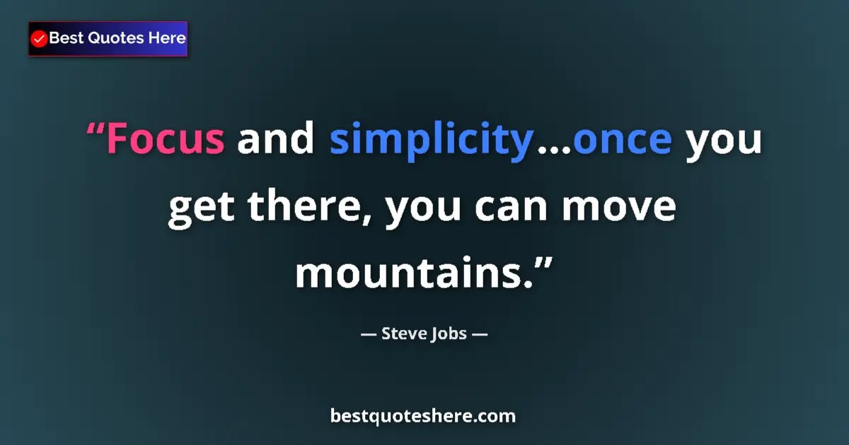 Quote by Steve Jobs: Focus and simplicity...once you get there, you can move mountains....