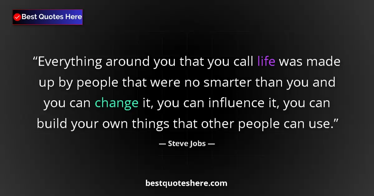 Quote by Steve Jobs: Everything around you that you call life was made up by people that were no smarter than you and you...