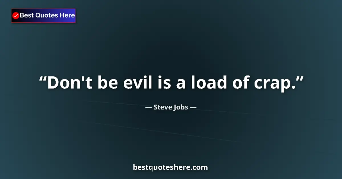 Quote by Steve Jobs: Don't be evil is a load of crap....