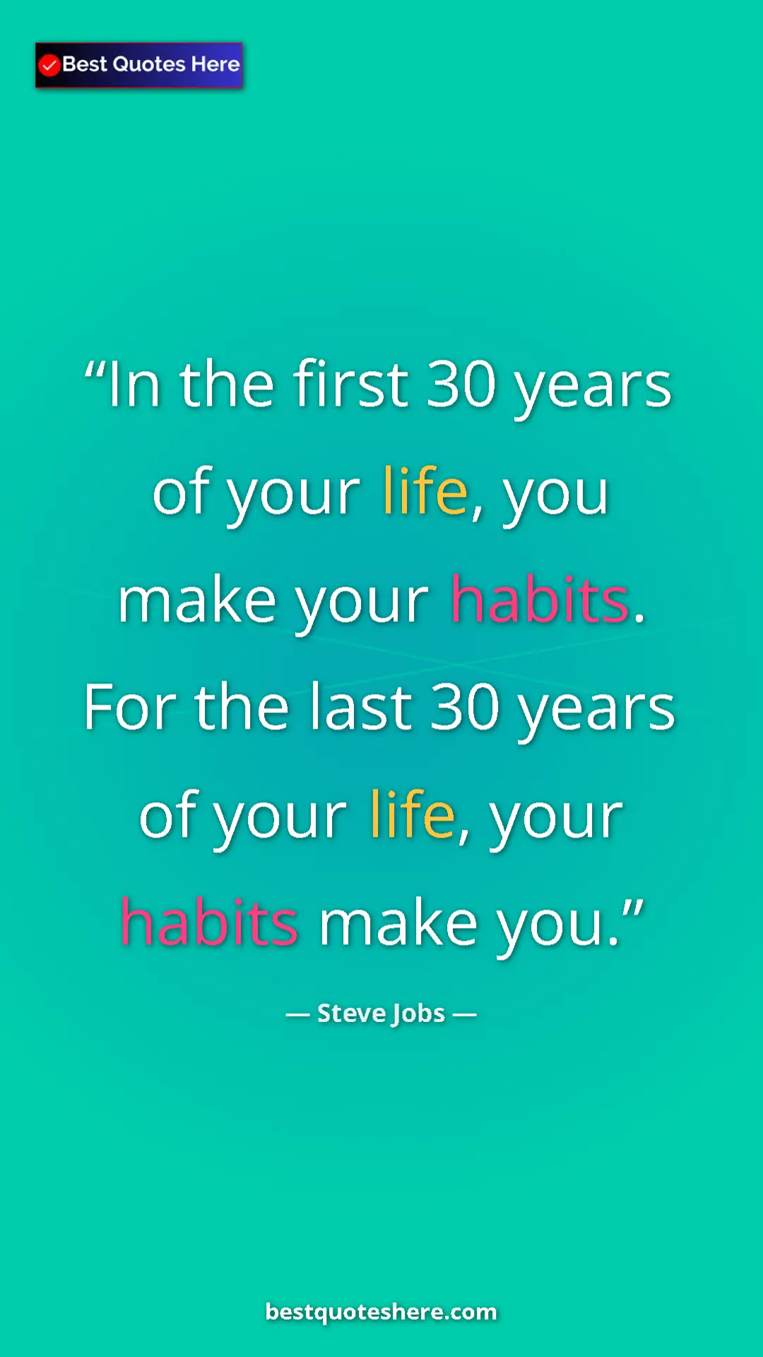 Steve Jobs Quote Card: "In the first 30 years of your life, you make your habits...." Pinterest quote poster by Steve Jobs: "In the first 30 years of your life, you make your habits...."