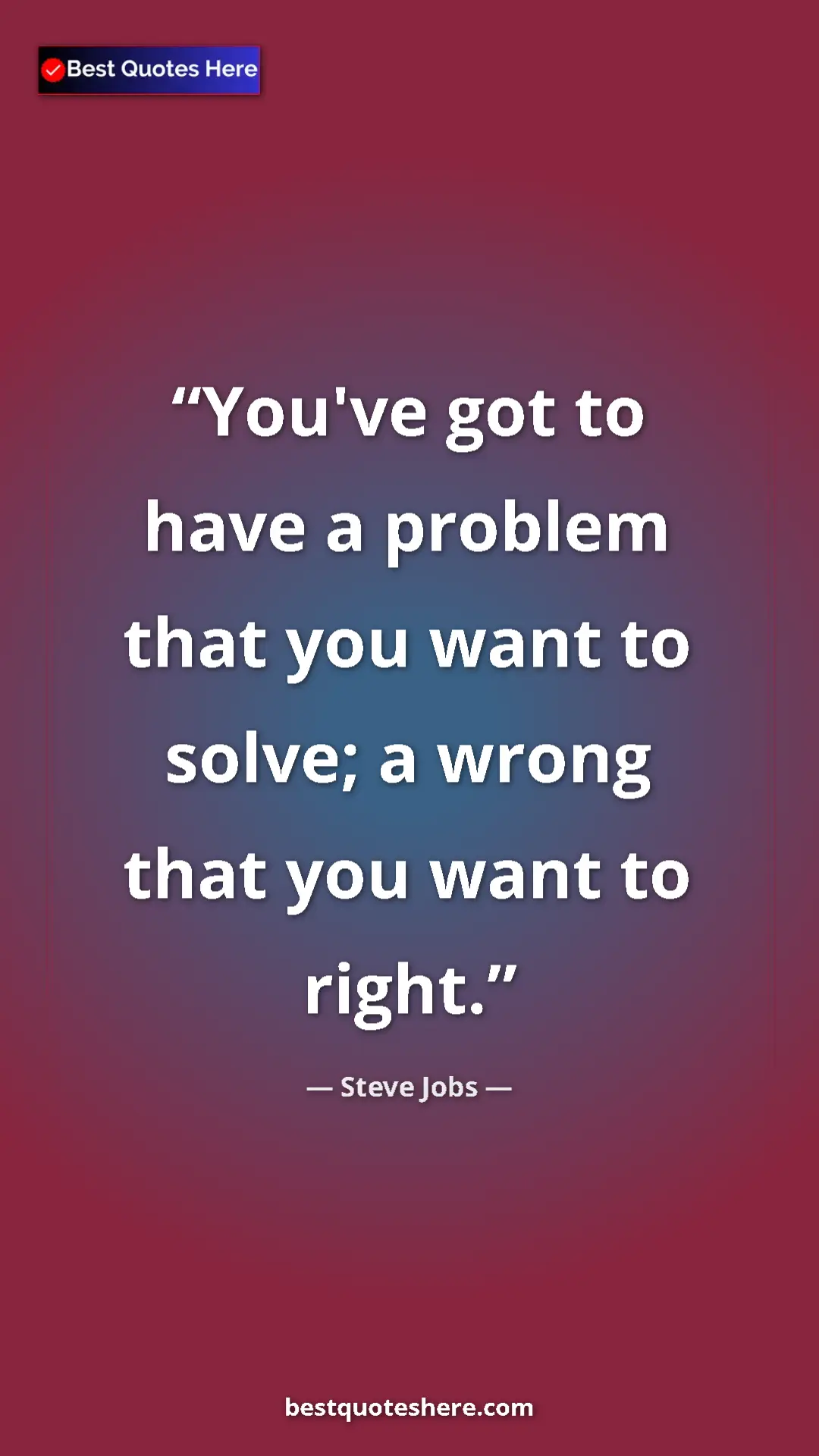 Steve Jobs Quote Card: "You've got to have a problem that you want to solve; a..." Pinterest quote poster by Steve Jobs: "You've got to have a problem that you want to solve; a..."