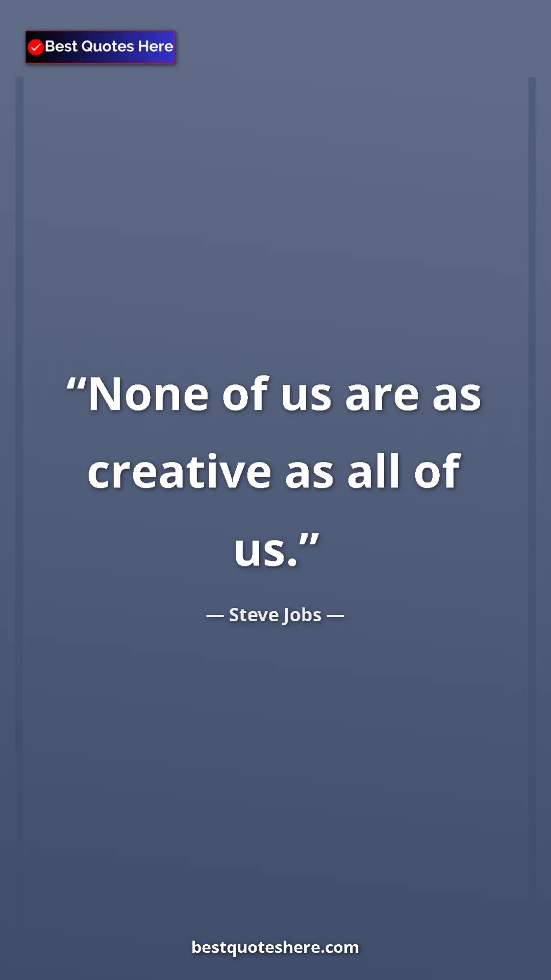 Steve Jobs Quote Card: "None of us are as creative as all of us." Pinterest quote poster by Steve Jobs: "None of us are as creative as all of us."