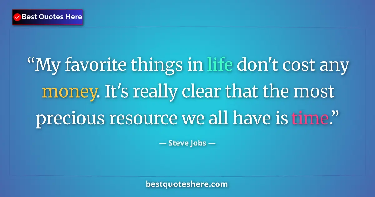 Steve Jobs quote: "My favorite things in life don't cost any money. It's..."