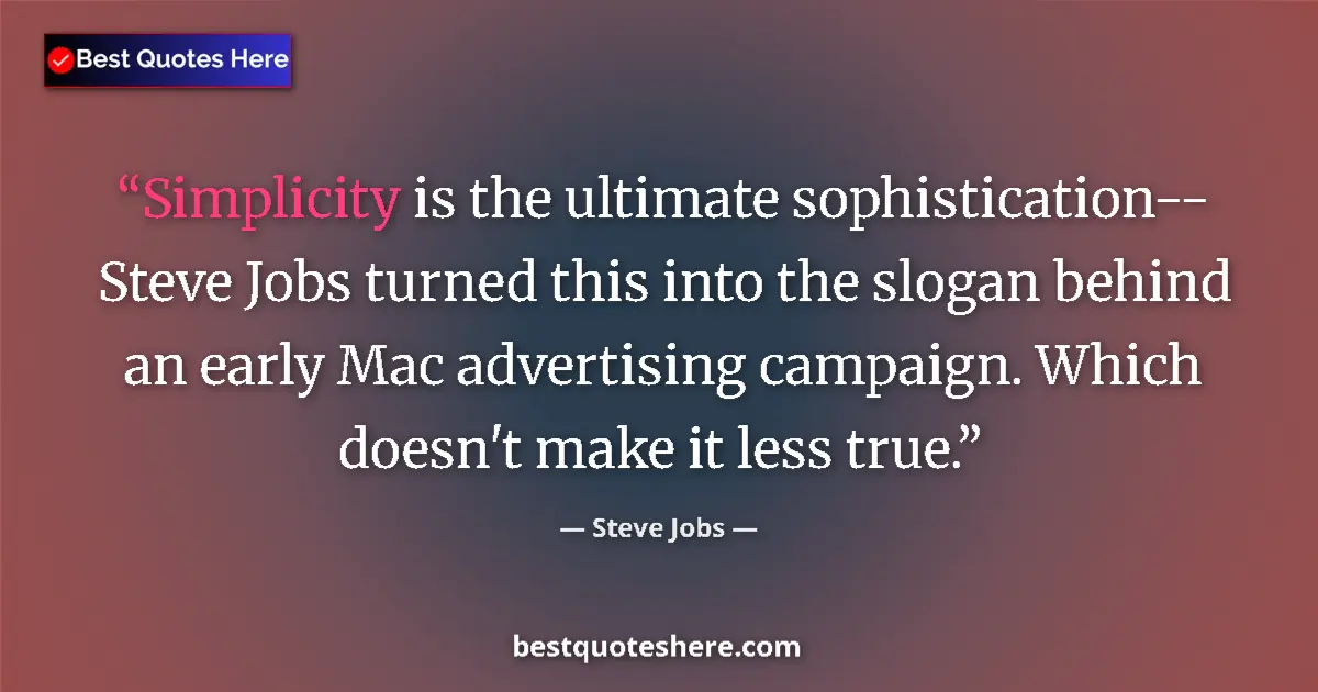 Quote by Steve Jobs: Simplicity is the ultimate sophistication-- Steve