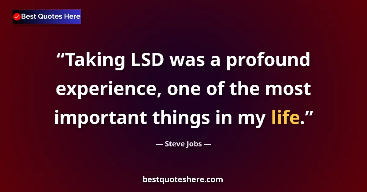Quote by Steve Jobs: Taking LSD was a profound experience, one of the most important things in my life....