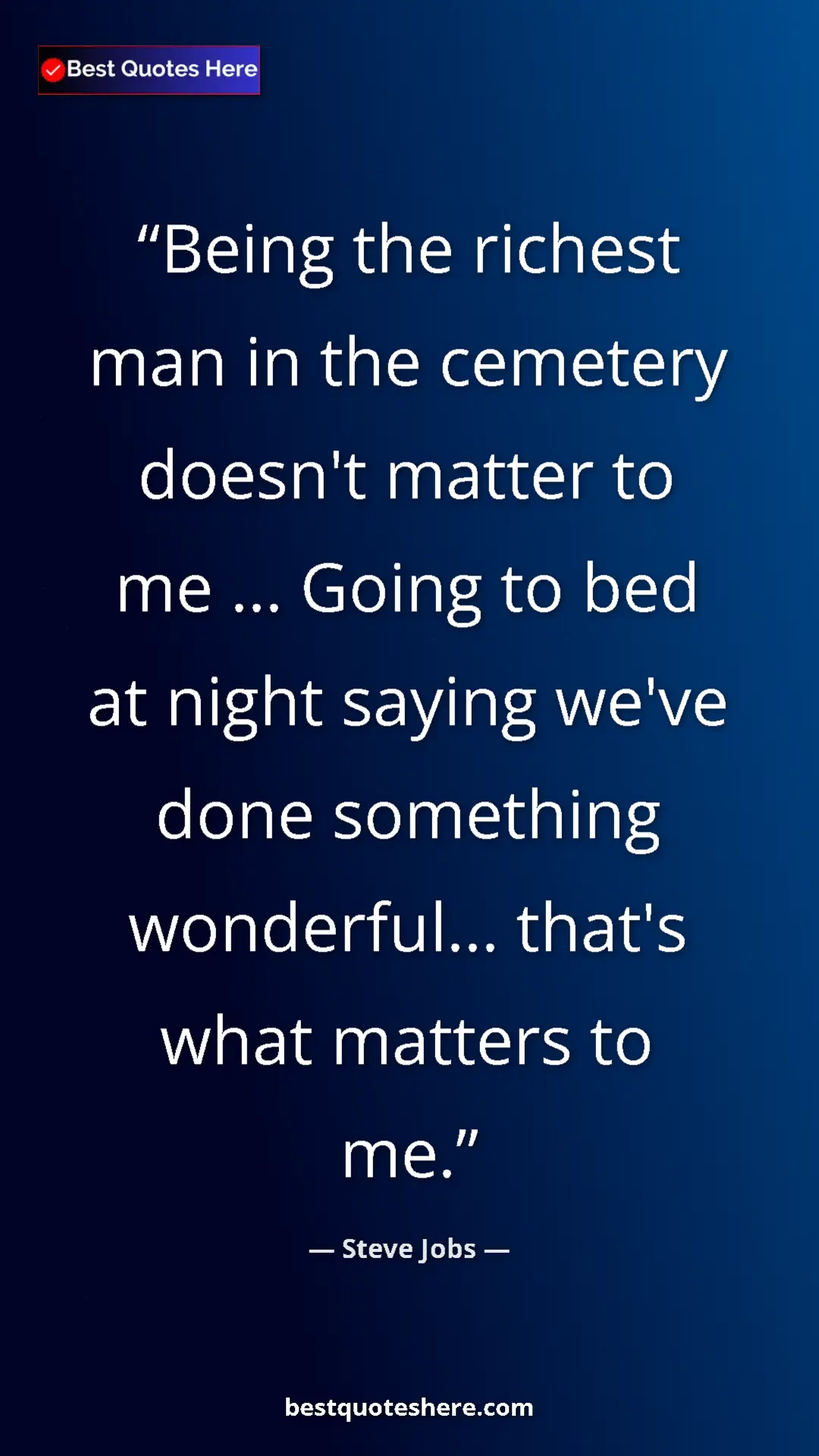Steve Jobs Quote Card: "Being the richest man in the cemetery doesn't matter to me..." Pinterest quote poster by Steve Jobs: "Being the richest man in the cemetery doesn't matter to me..."