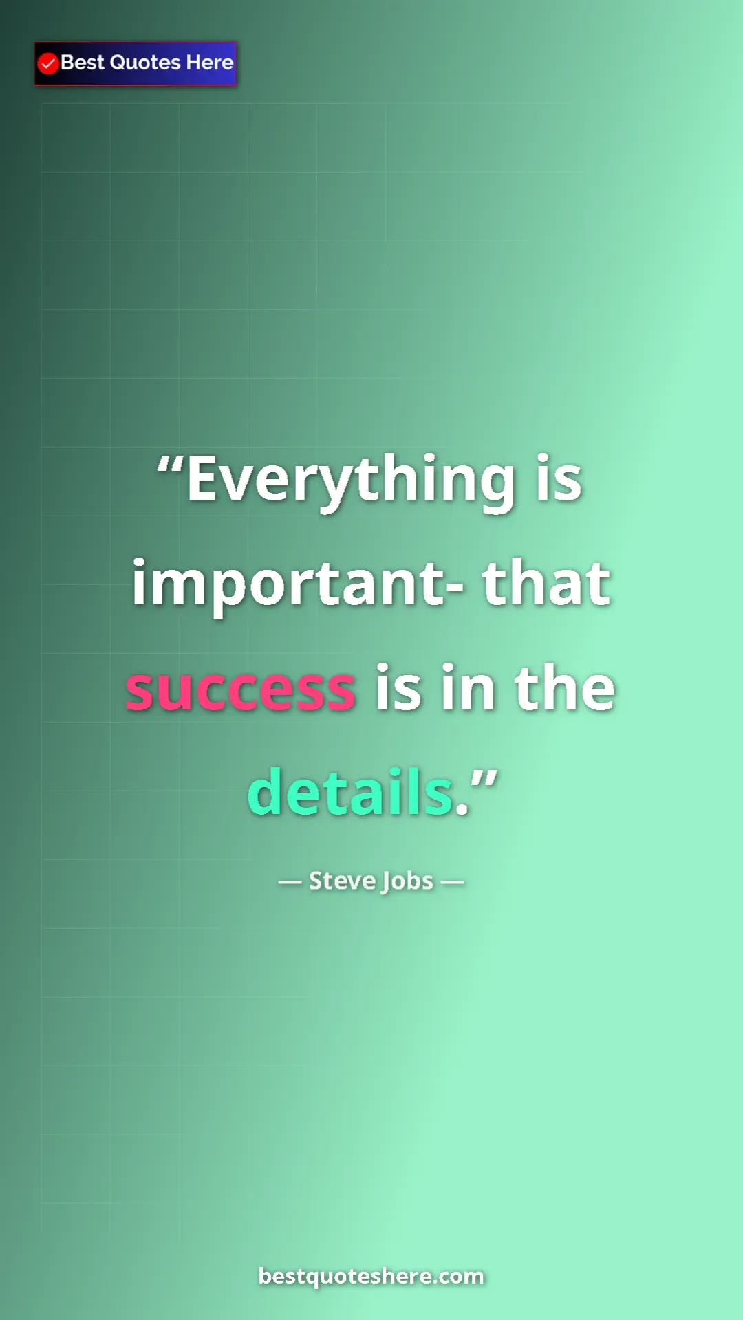 Steve Jobs Quote Card: "Everything is important- that success is in the details." Pinterest quote poster by Steve Jobs: "Everything is important- that success is in the details."