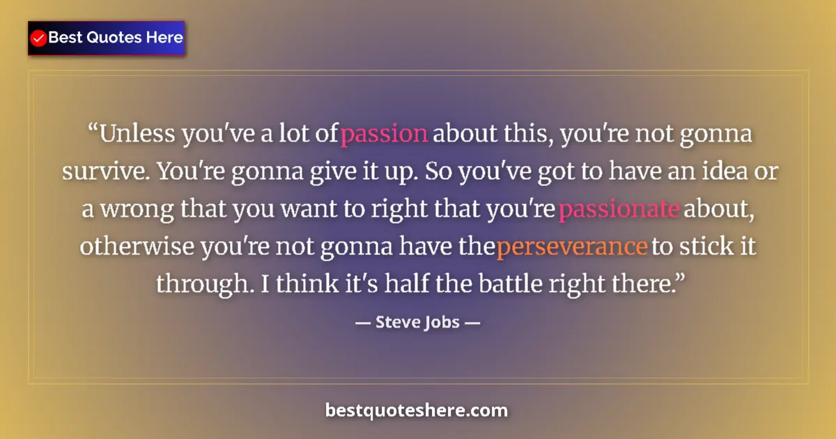 Image for the quote by Steve Jobs: Unless you've a lot of passion about this, you're not gonna survive. You're gonna give it up. So you...