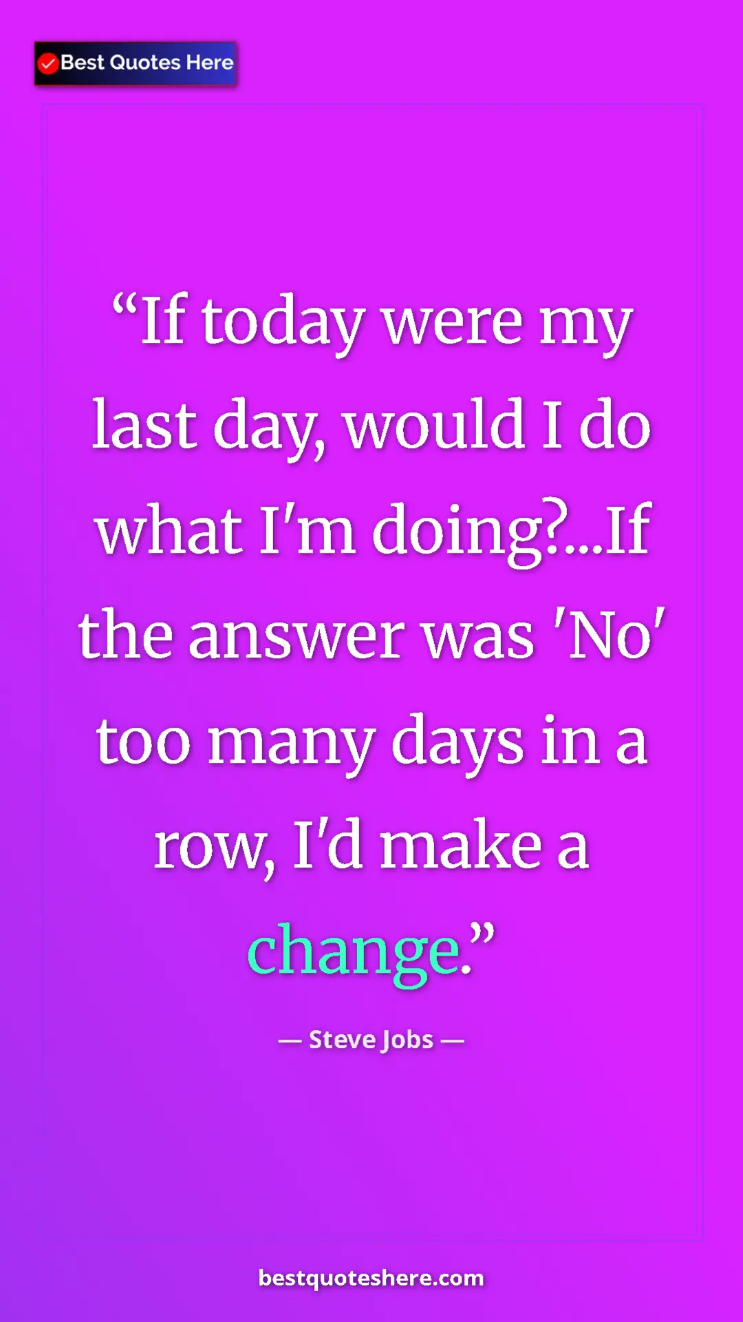 Steve Jobs Quote Card: "If today were my last day, would I do what I'm doing?...If..." Pinterest quote poster by Steve Jobs: "If today were my last day, would I do what I'm doing?...If..."
