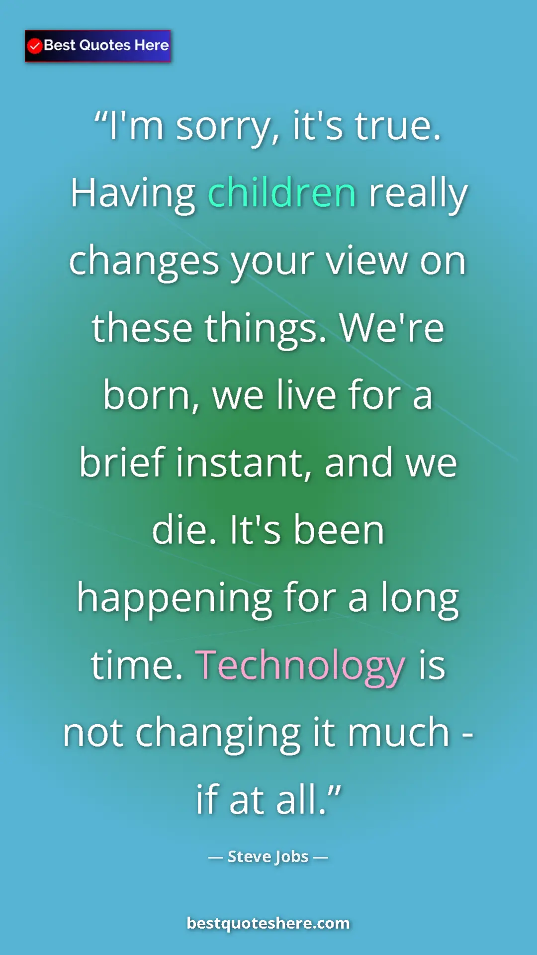 Steve Jobs Quote Card: "I'm sorry, it's true. Having children really changes your..." Pinterest quote poster by Steve Jobs: "I'm sorry, it's true. Having children really changes your..."