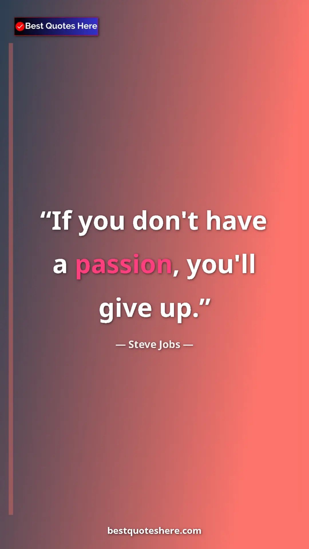 Steve Jobs Quote Card: "If you don't have a passion, you'll give up." Pinterest quote poster by Steve Jobs: "If you don't have a passion, you'll give up."