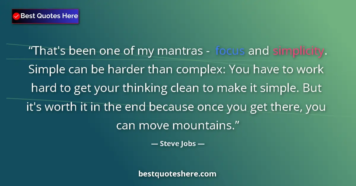 Quote by Steve Jobs: That's been one of my mantras - focus and simplicity. Simple can be harder than complex: You have to...