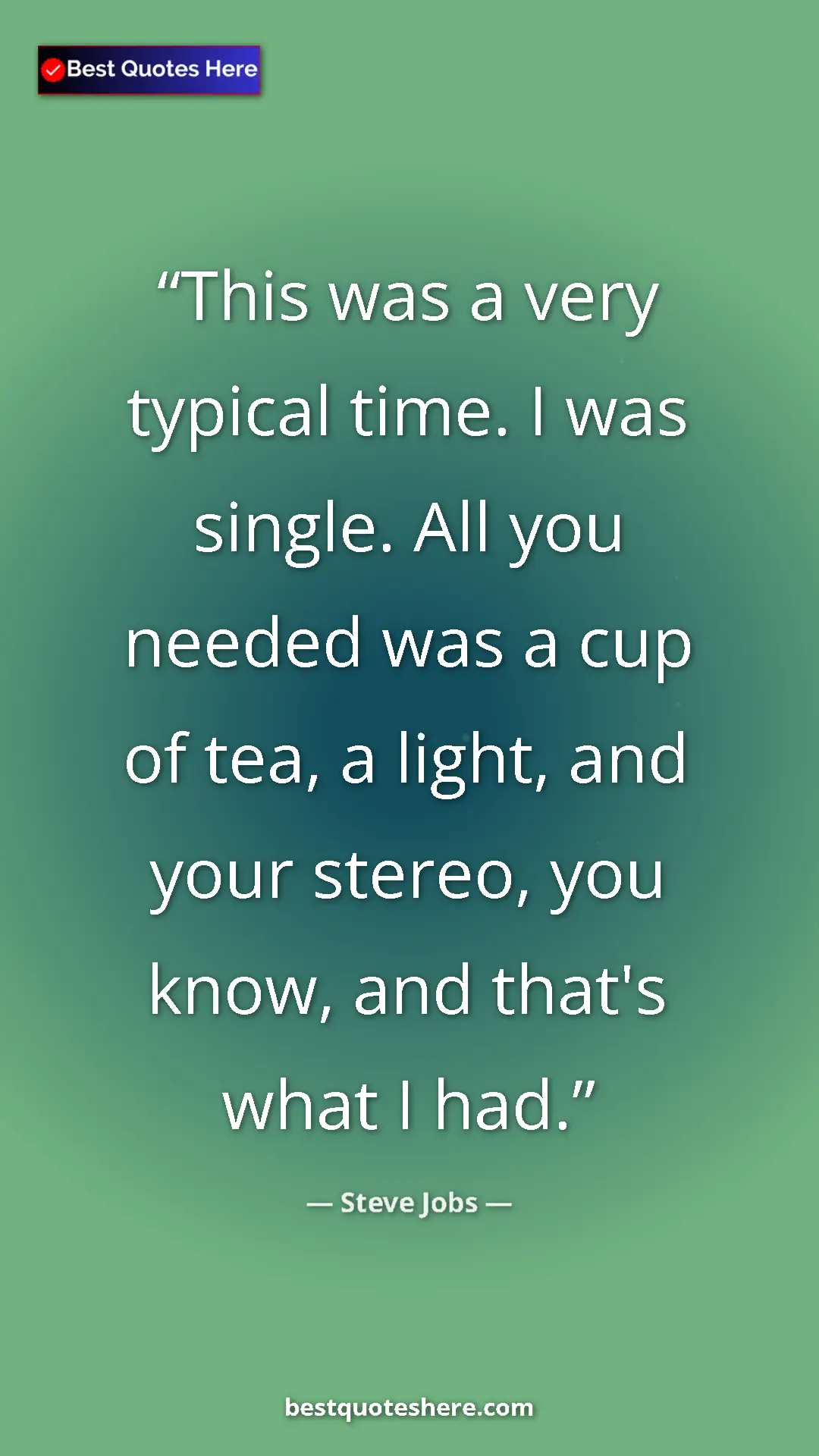 Steve Jobs Quote Card: "This was a very typical time. I was single. All you needed..." Pinterest quote poster by Steve Jobs: "This was a very typical time. I was single. All you needed..."