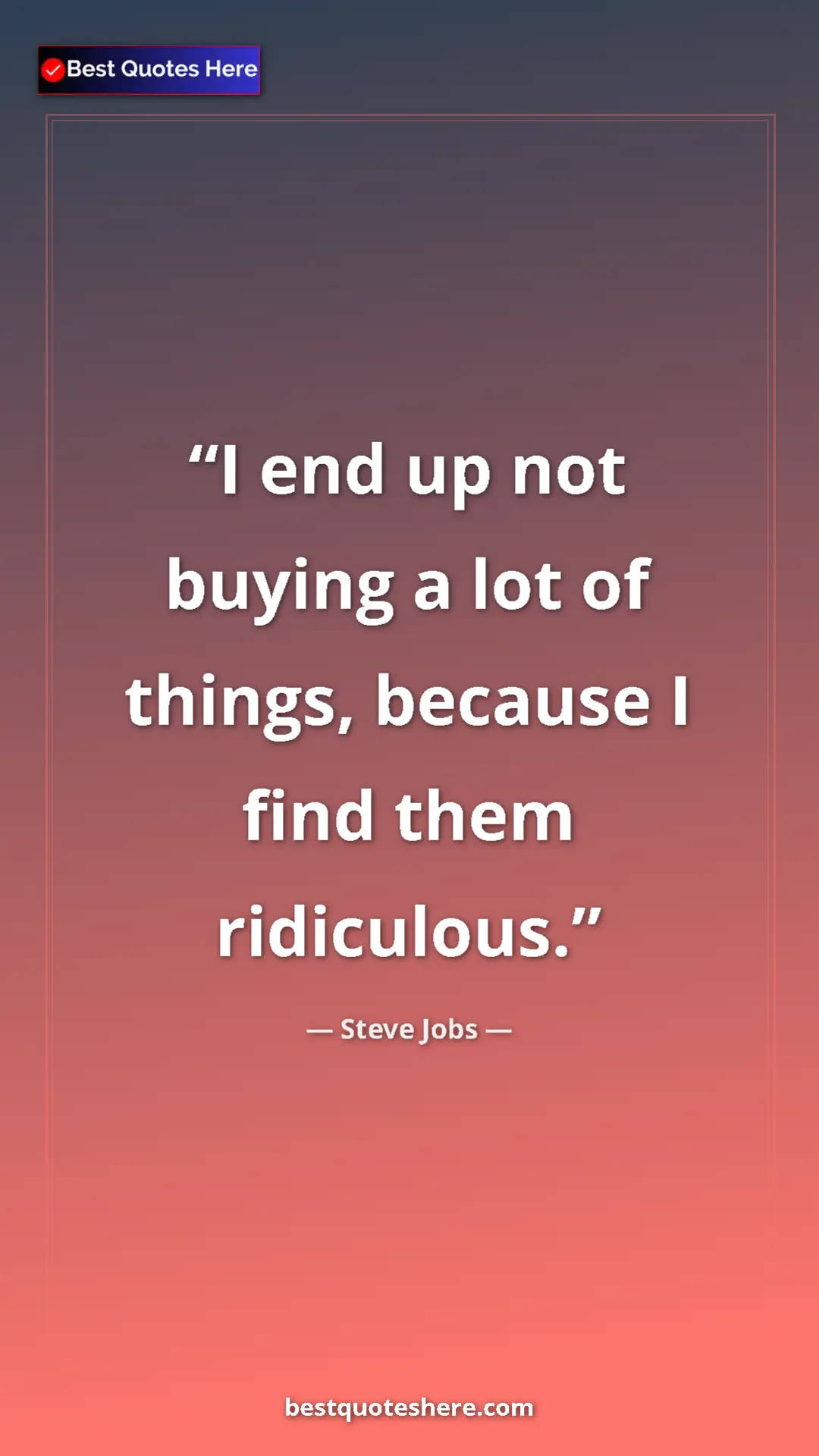 Steve Jobs Quote Card: "I end up not buying a lot of things, because I find them..." Pinterest quote poster by Steve Jobs: "I end up not buying a lot of things, because I find them..."
