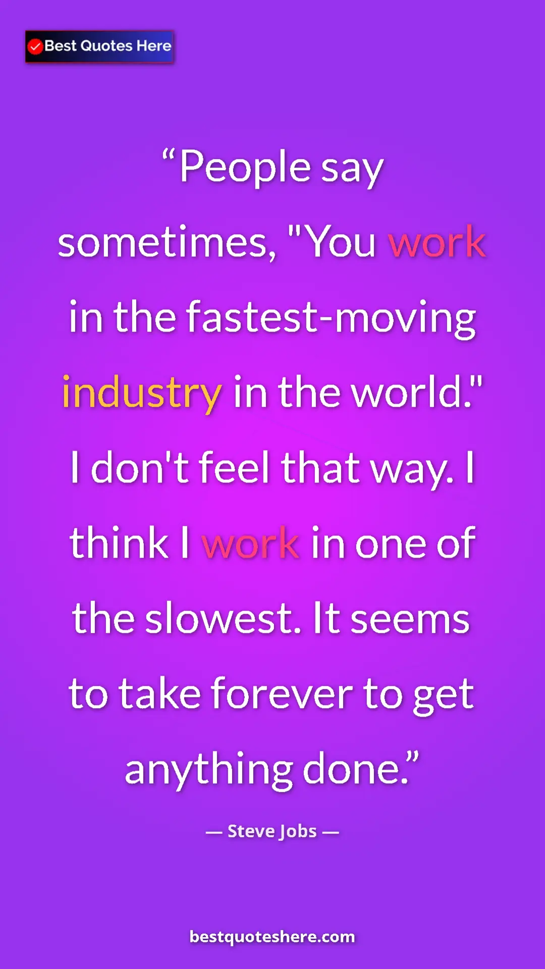 Steve Jobs Quote Card: "People say sometimes, "You work in the fastest-moving..." Pinterest quote poster by Steve Jobs: "People say sometimes, "You work in the fastest-moving..."