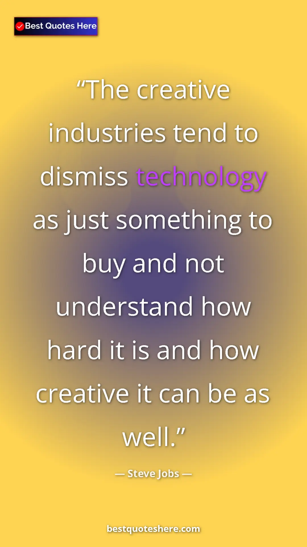 Steve Jobs Quote Card: "The creative industries tend to dismiss technology as just..." Pinterest quote poster by Steve Jobs: "The creative industries tend to dismiss technology as just..."