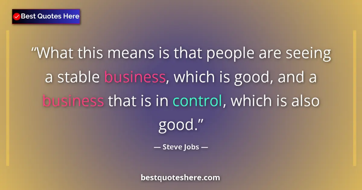 Quote by Steve Jobs: What this means is that people are seeing a stable business, which is good, and a business that is i...