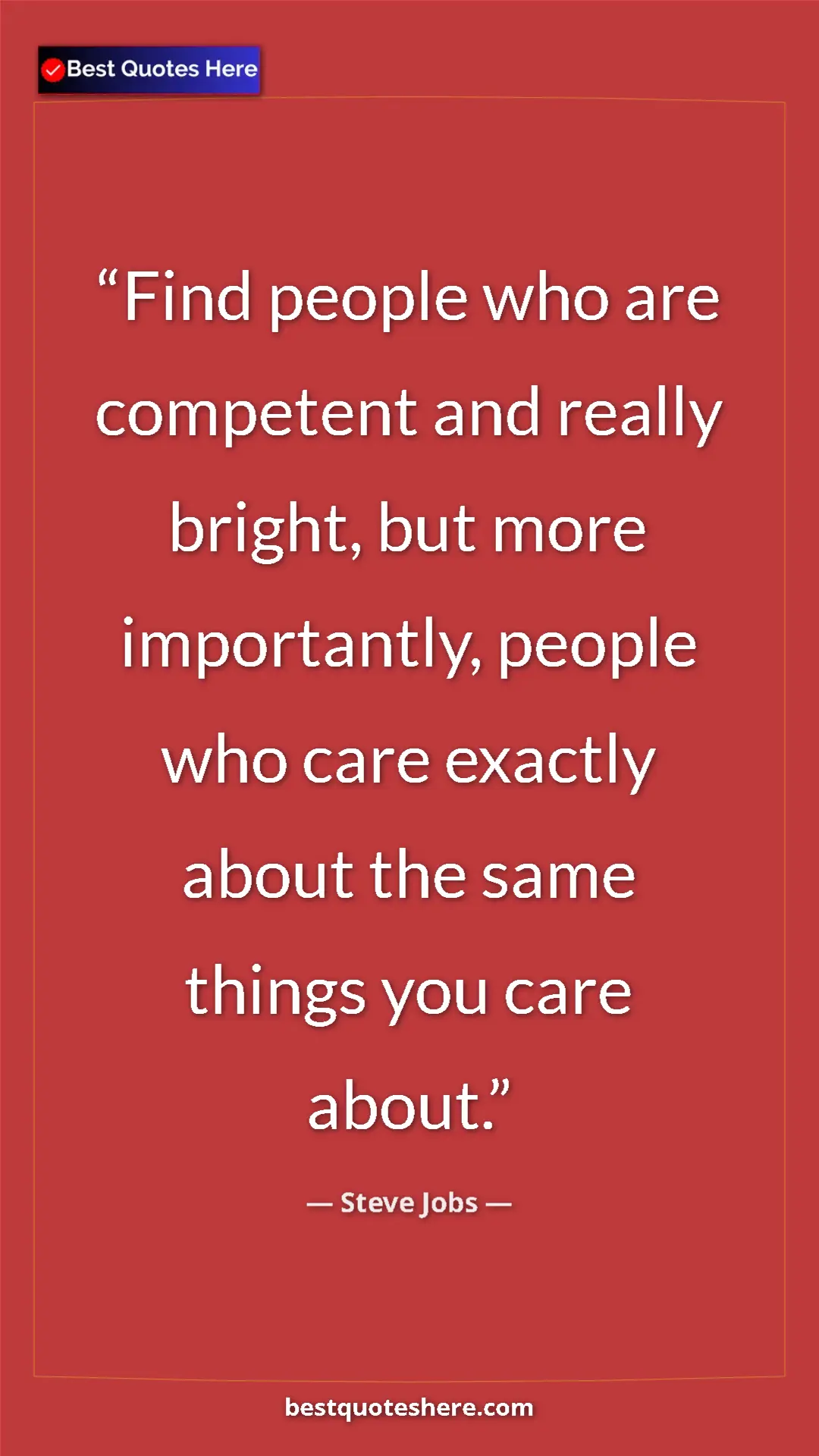 Steve Jobs Quote Card: "Find people who are competent and really bright, but more..." Pinterest quote poster by Steve Jobs: "Find people who are competent and really bright, but more..."