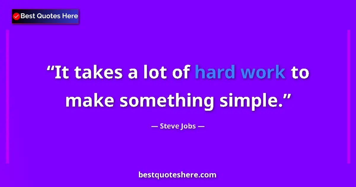 Quote by Steve Jobs: It takes a lot of hard work to make something simple....