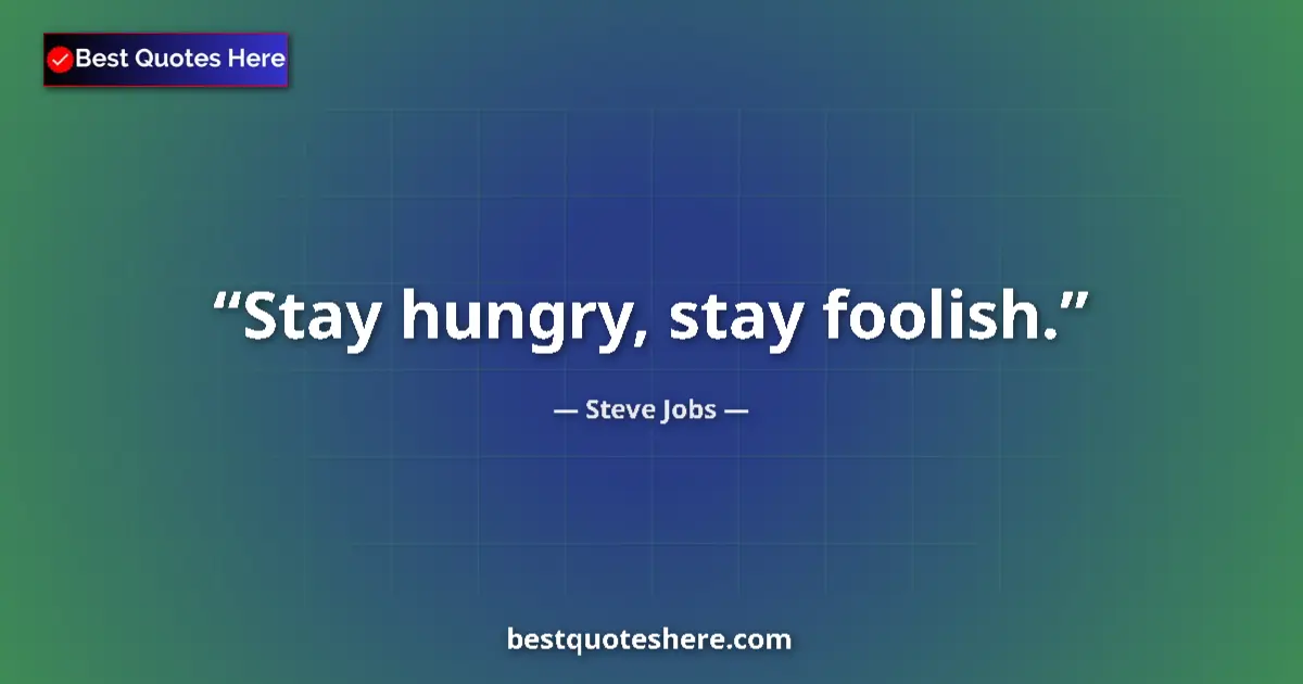 Steve Jobs Quote: "Stay hungry, stay foolish." Steve Jobs quote: "Stay hungry, stay foolish."