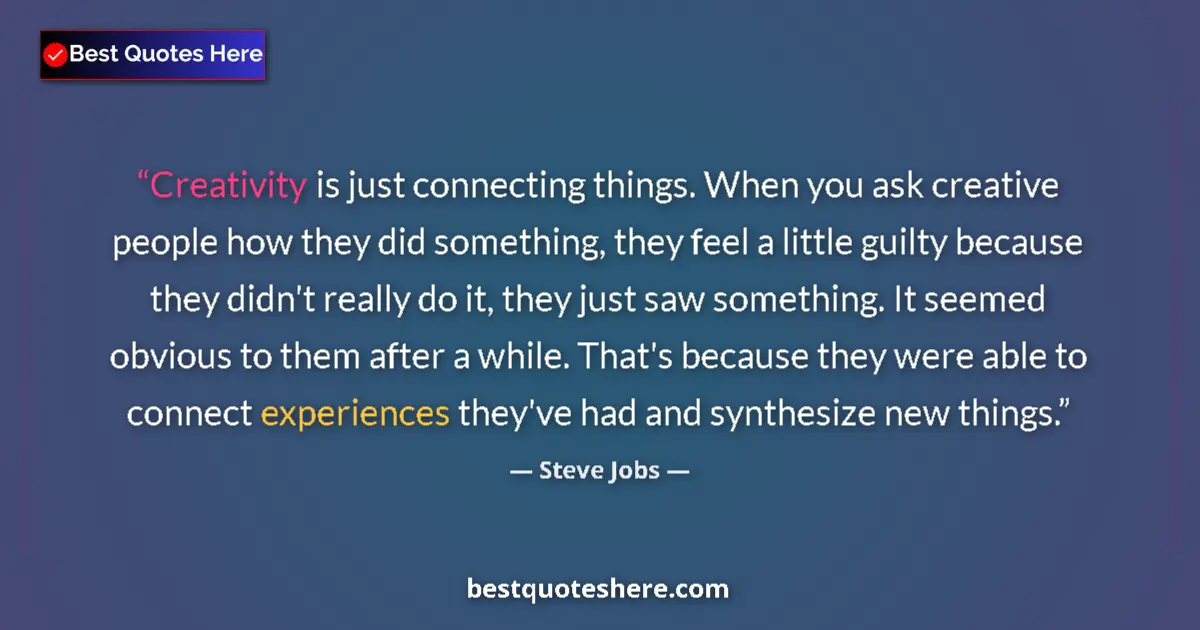 Quote by Steve Jobs: Creativity is just connecting things. When you ask creative people how they did something, they feel...