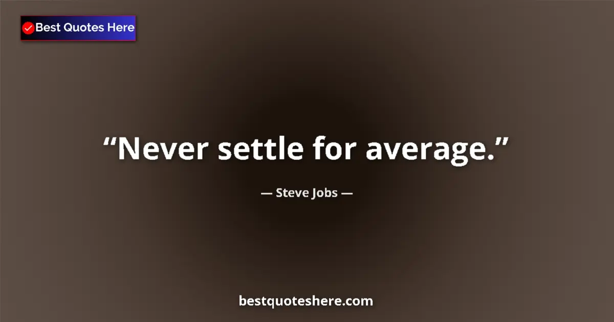 Steve Jobs quote: "Never settle for average."