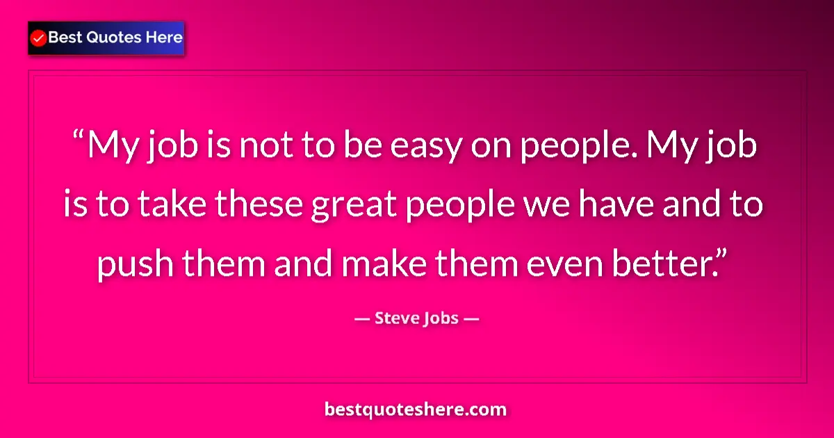 Quote by Steve Jobs: My job is not to be easy on people. My job is to t