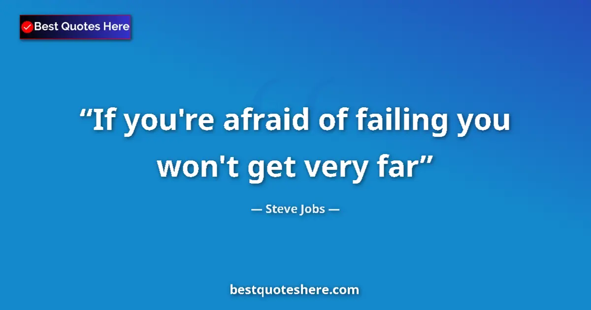Quote by Steve Jobs: If you're afraid of failing you won't get very far